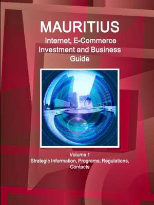 Mauritius Internet, E-Commerce Investment and Business Guide Volume 1 Strategic Information, Programs, Regulations, Contacts de Inc. Ibp