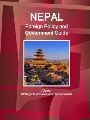 Nepal Foreign Policy and Government Guide Volume 1 Strategic Information and Developments de Inc. Ibp