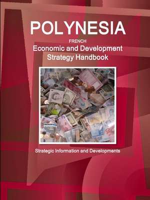 Polynesia French Economic and Development Strategy Handbook - Strategic Information and Developments de Inc. Ibp