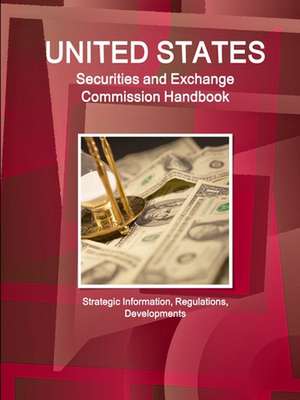 US Securities and Exchange Commission Handbook - Strategic Information, Regulations, Developments de Ibpus. Com