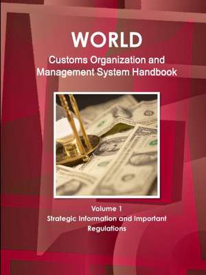 World Customs Organization and Management System Handbook Volume 1 Strategic Information and Important Regulations de Inc. Ibp