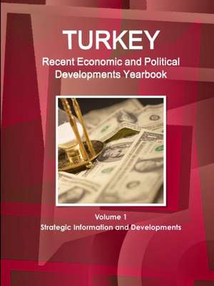 Turkey Recent Economic and Political Developments Yearbook Volume 1 Strategic Information and Developments de Inc. Ibp