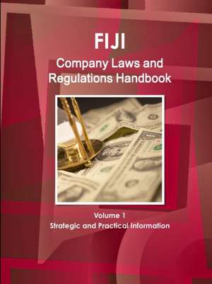 Fiji Company Laws and Regulations Handbook Volume 1 Strategic and Practical Information de Inc. Ibp