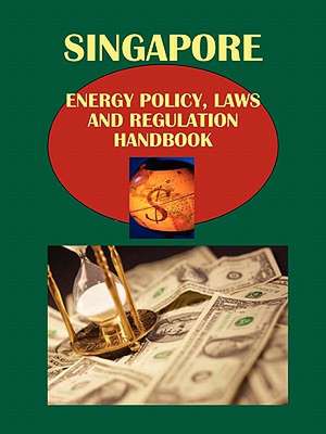 Singapore Energy Policy, Laws and Regulation Handbook de Ibp Usa