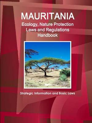 Mauritania Ecology, Nature Protection Laws and Regulations Handbook - Strategic Information and Basic Laws de Inc. Ibp