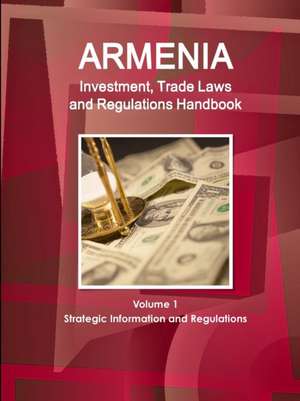 Armenia Investment, Trade Laws and Regulations Handbook Volume 1 Strategic Information and Regulations de Inc Ibp