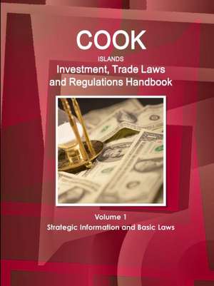 Cook Islands Investment, Trade Laws and Regulations Handbook Volume 1 Strategic Information and Basic Laws de Inc Ibp