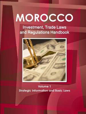 Morocco Investment, Trade Laws and Regulations Handbook Volume 1 Strategic Information and Basic Laws de Inc. Ibp