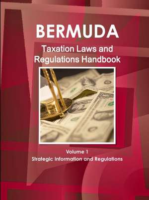 Bermuda Taxation Laws and Regulations Handbook Volume 1 Strategic Information and Regulations de Ibp Usa