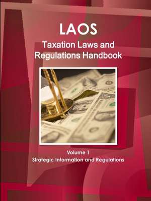 Laos Taxation Laws and Regulations Handbook Volume 1 Strategic Information and Regulations de Inc. Ibp