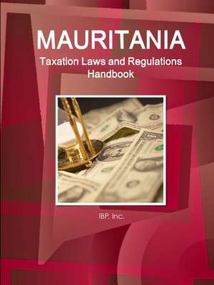 Mauritania Taxation Laws and Regulations Handbook - Strategic Information and Regulations de Inc. Ibp