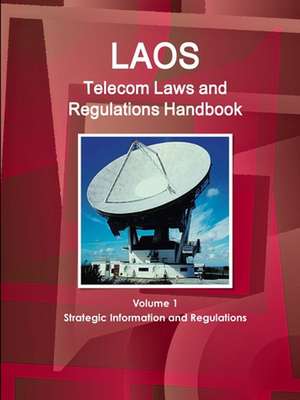 Laos Telecom Laws and Regulations Handbook Volume 1 Strategic Information and Regulations de Inc. Ibp