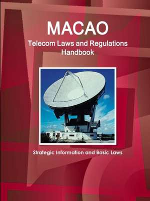 Macao Telecom Laws and Regulations Handbook - Strategic Information and Basic Laws de Ibp Inc