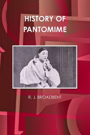 HISTORY OF PANTOMIME de R. J. Broadbent