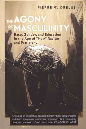 The Agony of Masculinity de Pierre W. Orelus