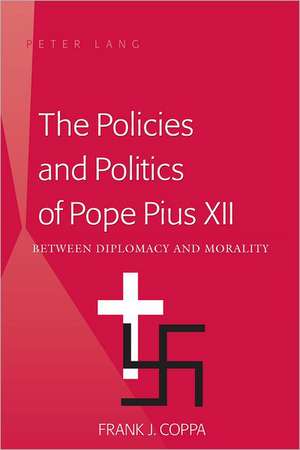 The Policies and Politics of Pope Pius XII de Frank J. Coppa