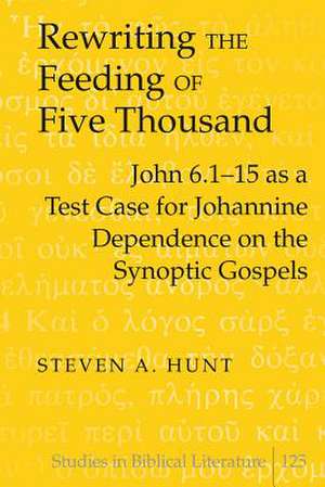 Rewriting the Feeding of the Five Thousand: John 6.1-15 as a Test Case for Johannine Dependence on the Synoptic Gospels de Steven A. Hunt