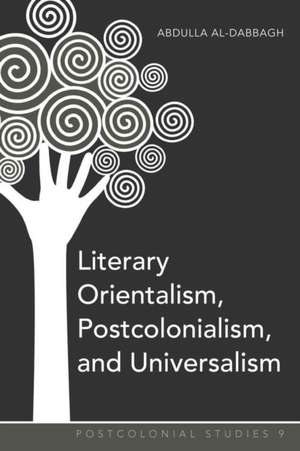 Literary Orientalism, Postcolonialism, and Universalism de Abdulla Al-Dabbagh