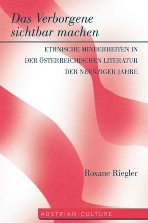 Das Verborgene Sichtbar Machen: Ethnische Minderheiten in Der Oesterreichischen Literatur Der Neunziger Jahre de Roxane Riegler