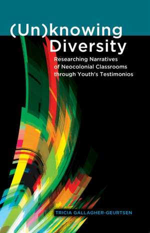 (Un)Knowing Diversity: Researching Narratives of Neocolonial Classrooms Through Youth's Testimonios de Tricia Gallagher-Geurtsen