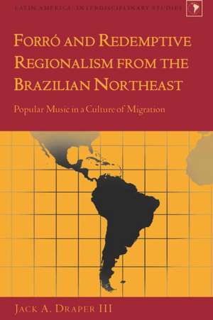 Forro and Redemptive Regionalism from the Brazilian Northeast: Popular Music in a Culture of Migration de Jack A. Draper III