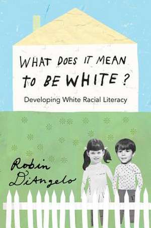 What Does It Mean to Be White?: Developing White Racial Literacy de Robin DiAngelo