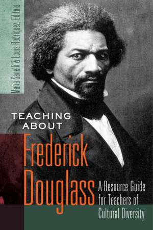 Teaching about Frederick Douglass: A Resource Guide for Teachers of Cultural Diversity de Maria Sanelli