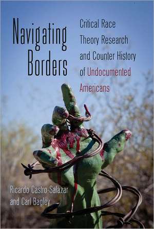 Navigating Borders: Critical Race Theory Research and Counter History of Undocumented Americans de Ricardo Castro-Salazar