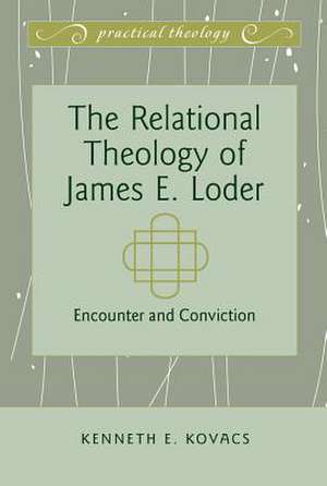 The Relational Theology of James E. Loder de Kenneth E. Kovacs