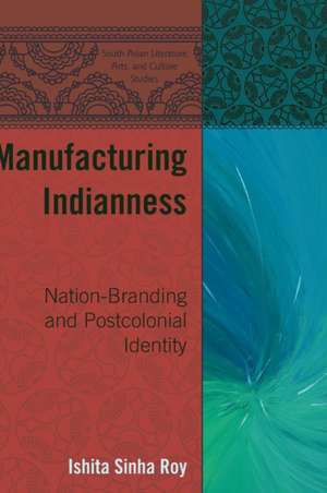 Manufacturing Indianness de Ishita Sinha Roy
