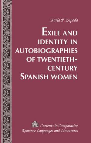 Exile and Identity in Autobiographies of Twentieth-Century Spanish Women de Karla P. Zepeda