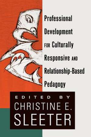 Professional Development for Culturally Responsive and Relationship-Based Pedagogy de Christine E. Sleeter