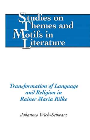 Transformation of Language and Religion in Rainer Maria Rilke de Johannes Wich-Schwarz