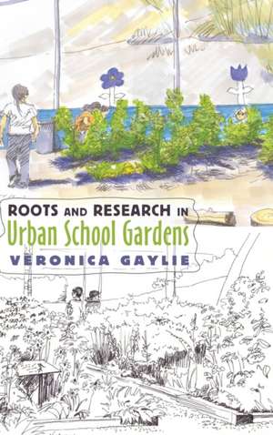 Roots and Research in Urban School Gardens de Veronica Gaylie