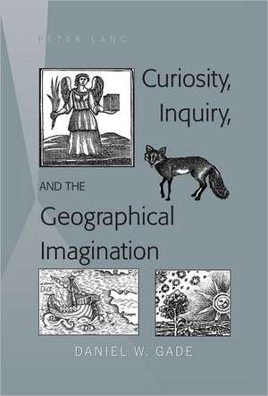 Curiosity, Inquiry, and the Geographical Imagination de Daniel W. Gade