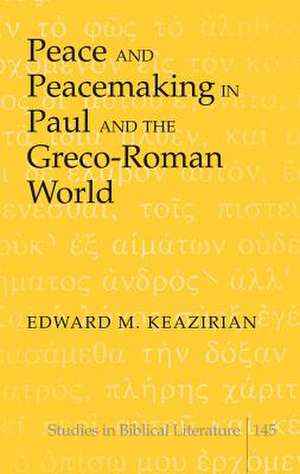 Peace and Peacemaking in Paul and the Greco-Roman World de Edward M. Keazirian