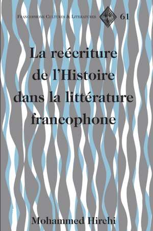 La Reecriture de L'Histoire Dans La Litterature Francophone de Hirchi, Mohammed