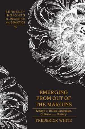 Emerging from Out of the Margins: Essays on Haida Language, Culture, and History de Frederick White