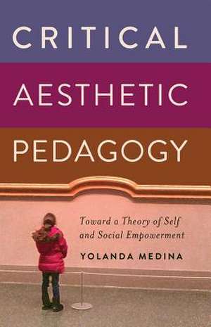 Critical Aesthetic Pedagogy de Yolanda Medina