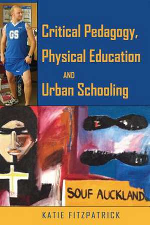 Critical Pedagogy, Physical Education and Urban Schooling de Katie Fitzpatrick