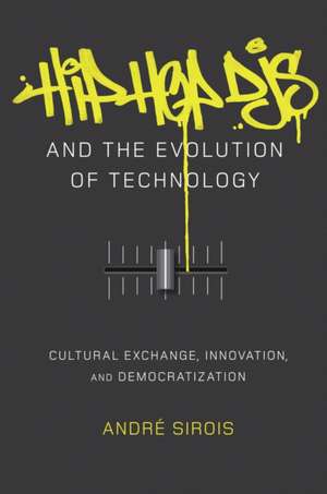 Hip Hop Djs and the Evolution of Technology: Cultural Exchange, Innovation, and Democratization de André Sirois