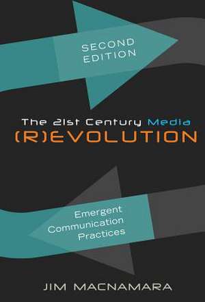 The 21st Century Media (R)Evolution: Emergent Communication Practices. Second Edition de Jim Macnamara