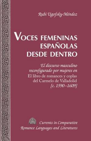 Voces Femeninas Espaolas Desde Dentro: El Discurso Masculino Reconfigurado Por Mujeres En El Libro de Romances y Coplas del Carmelo de Valladolid [C. de Rubí Ugofsky-Méndez