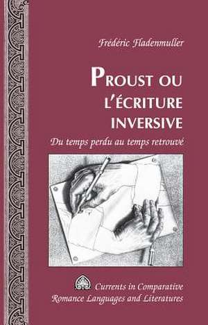 Proust Ou L'Ecriture Inversive: Du Temps Perdu Au Temps Retrouve de Frédéric Fladenmuller