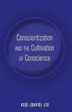 Conscientization and the Cultivation of Conscience de Keqi Liu