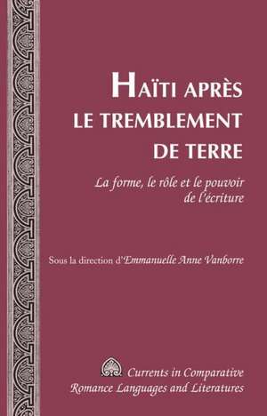 Haiti Apres Le Tremblement de Terre: La Forme, Le Role Et Le Pouvoir de L'Ecriture de Emmanuelle Anne Vanborre