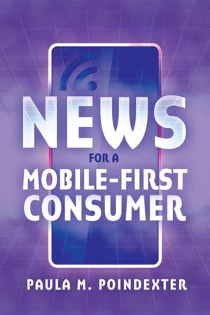 News for a Mobile-First Consumer de Paula M. Poindexter