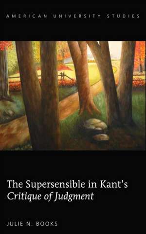 The Supersensible in Kant's Critique of Judgment de Julie N. Books