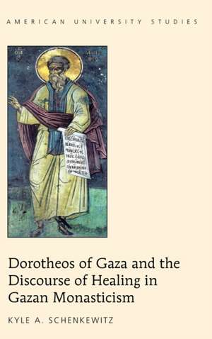 Dorotheos of Gaza and the Discourse of Healing in Gazan Monasticism de Kyle A. Schenkewitz