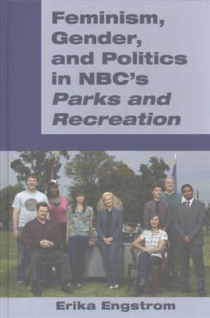 Feminism, Gender, and Politics in NBC's "Parks and Recreation" de Erika Engstrom